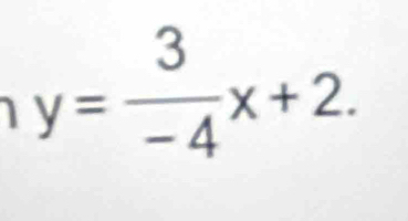 y= 3/-4 x+2.