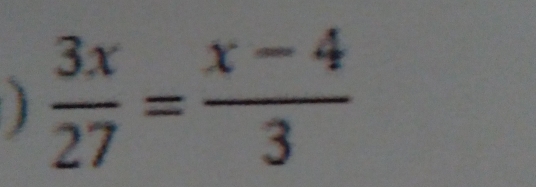  3x/27 = (x-4)/3 