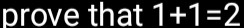 prove that 1+1=2