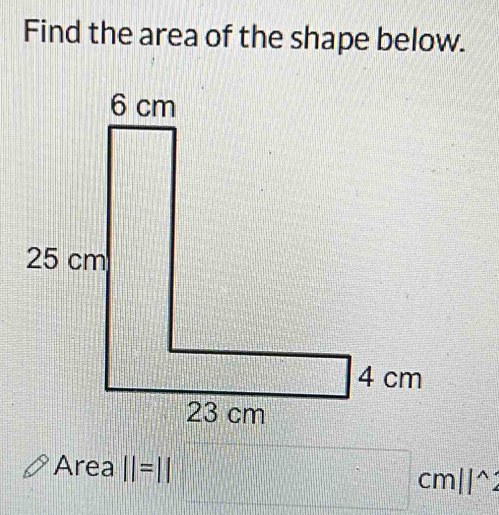 Find the area of the shape below.
Area ||=|| □ cmll^(wedge)