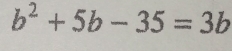 b^2+5b-35=3b