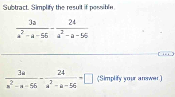 Subtract. Simplify the result if possible.
 3a/a^2-a-56 - 24/a^2-a-56 =□ (Simplify your answer.)