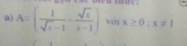 A=( 1/sqrt(x)-1 - sqrt(x)/x-1 ) với x≥ 0:x!= 1