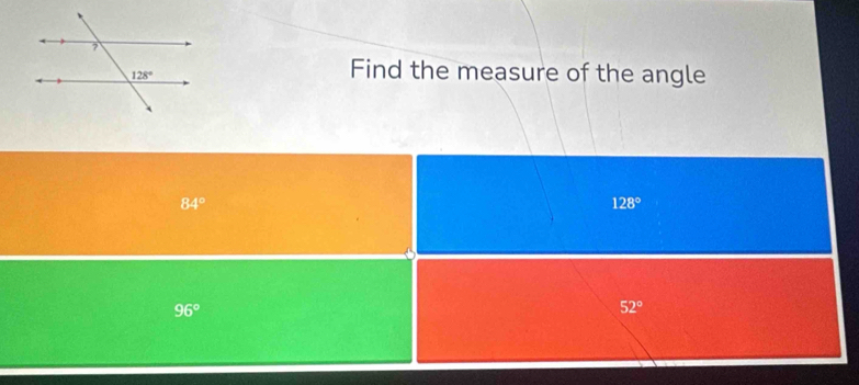 Find the measure of the angle
84°
128°
96°
52°