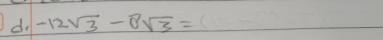 do -12sqrt(3)-8sqrt(3)=(