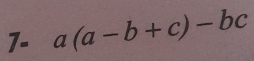 7- a(a-b+c)-bc