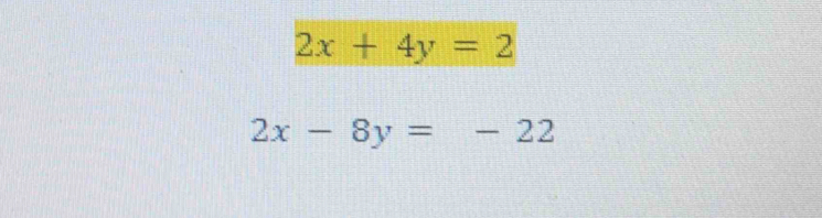 2x+4y=2
2x-8y=-22