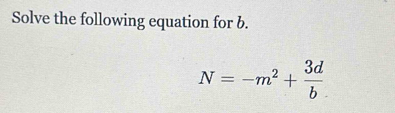 Solve the following equation for b.
N=-m^2+ 3d/b 