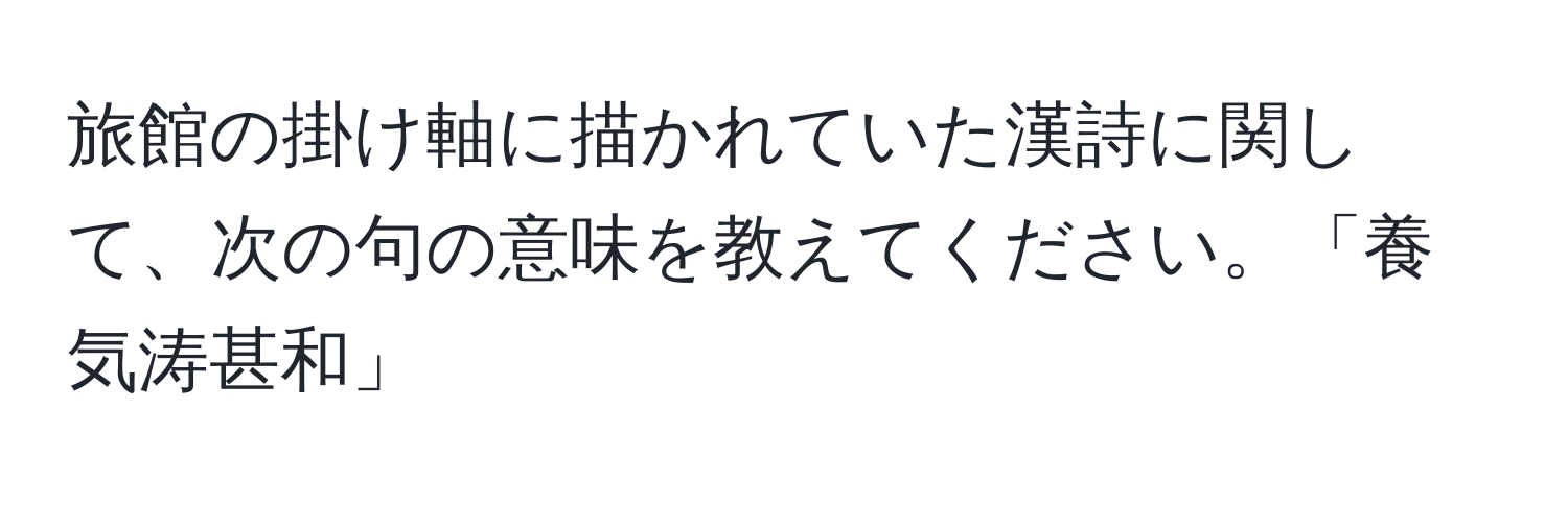 旅館の掛け軸に描かれていた漢詩に関して、次の句の意味を教えてください。「養気涛甚和」