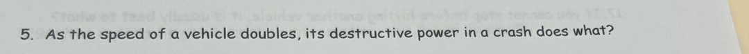 As the speed of a vehicle doubles, its destructive power in a crash does what?