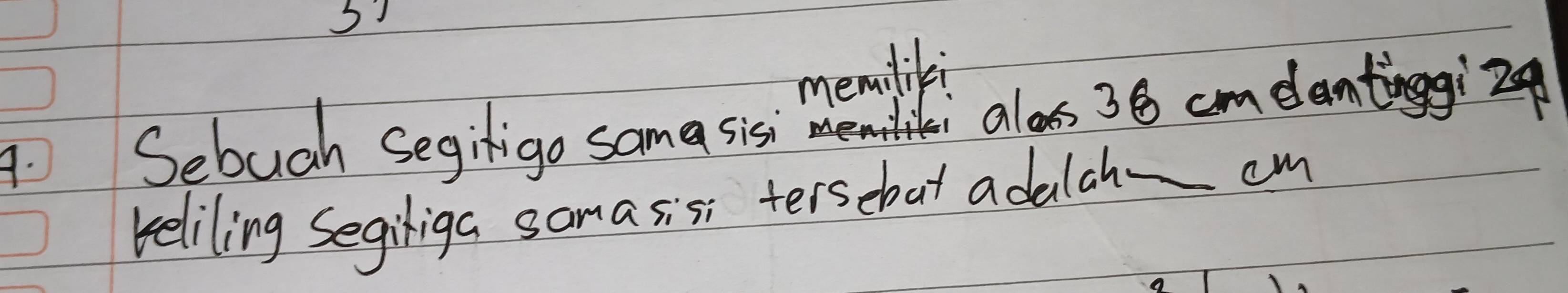 memiliki 
A. Sebuah Segiigo sama sisi aloss 36 cmdentinggi24
reliling Segiliga samasisi tersebut adalah - cm