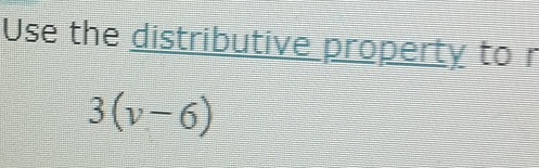 Use the distributive property to r
3(v-6)