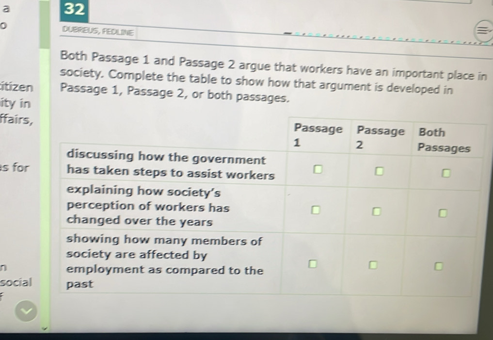 a 
32 
DUBREUS, FEDLINE 
Both Passage 1 and Passage 2 argue that workers have an important place in 
society. Complete the table to show how that argument is developed in 
itizen Passage 1, Passage 2, or both passages. 
ity in 
ffairs 
s for 
n 
socia