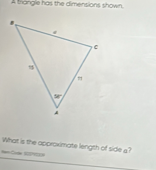 A triangle has the dimensions shown.
What is the approximate length of side a?