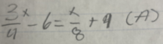  3x/4 -6= x/8 +9(A)