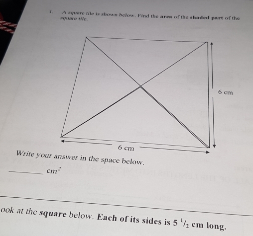 A square tile is shown below. Find the area of the shaded part of the 
square tile. 
_ cm^2
ook at the square below. Each of its sides is 5 '/₂ cm long.