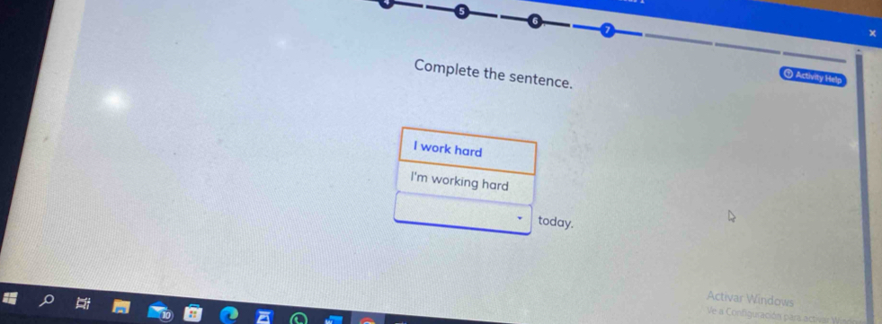 Complete the sentence. 
⑨ Activity Hel 
I work hard 
I'm working hard 
today. 
Activar Windows Ve a Configuración para activar W