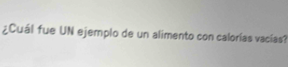 ¿Cuál fue UN ejemplo de un alimento con calorías vacías?
