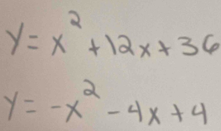 y=x^2+12x+36
y=-x^2-4x+4