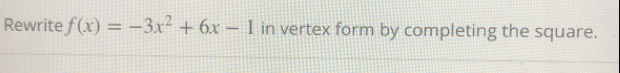 Rewrite f(x)=-3x^2+6x-1 in vertex form by completing the square.