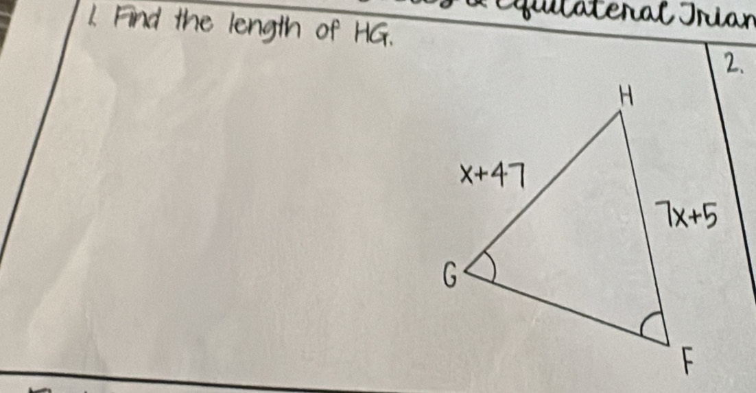 quiateral Triar 
1. Find the length of HG. 
2.