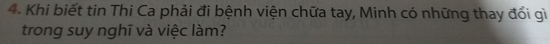 4- Khi biết tin Thi Ca phải đi bệnh viện chữa tay, Minh có những thay đổi gì 
trong suy nghĩ và việc làm?