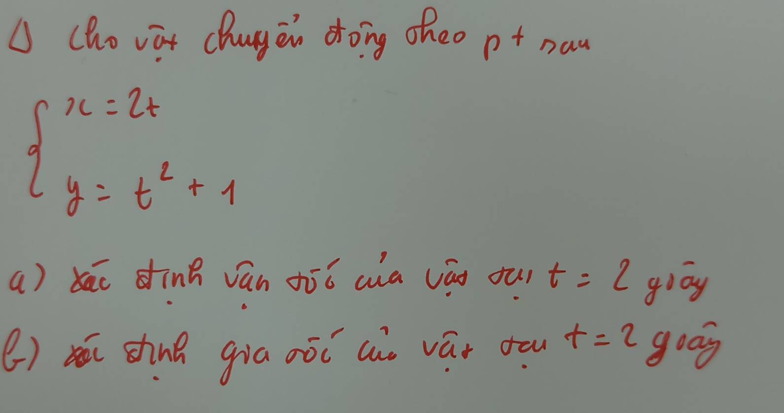 (hovat chugen doing oheo p+ naw
beginarrayl x=2t y=t^2+1endarray.
a) ǎ dīng ván sīǒ aia (ān our t=2 goog 
() ó shinà gia oóǔ ae vút dòu t=2 goog