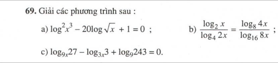 Giải các phương trình sau :
a) log^2x^3-20log sqrt(x)+1=0; b) frac log _2xlog _42x=frac log _84xlog _168x
c) log _9x27-log _3x3+log _9243=0.