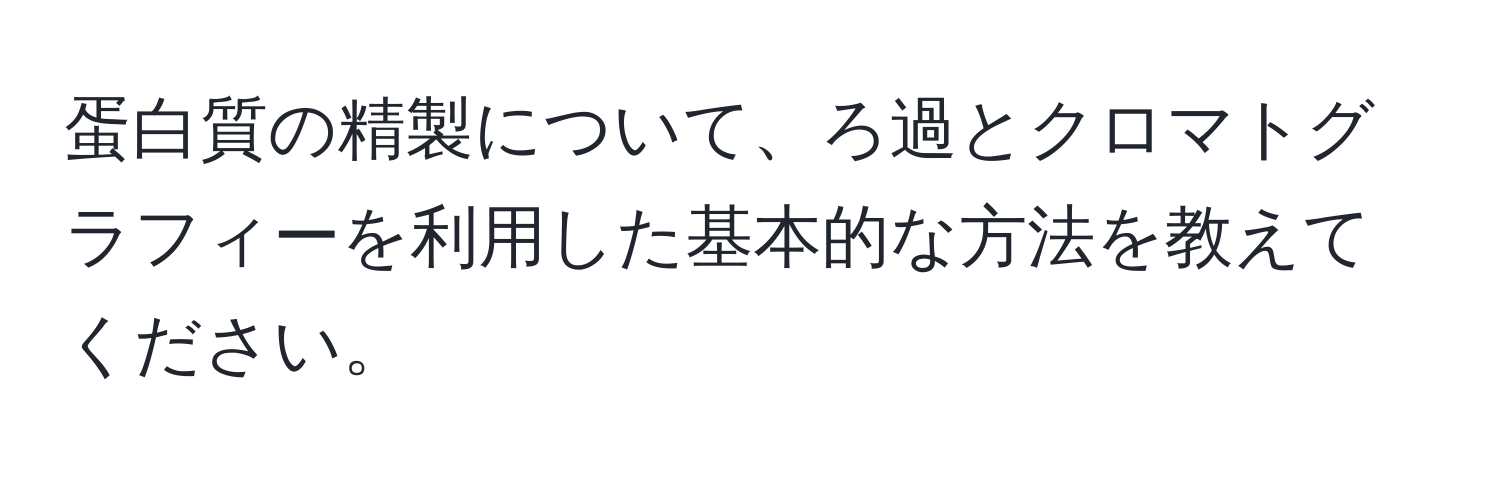 蛋白質の精製について、ろ過とクロマトグラフィーを利用した基本的な方法を教えてください。