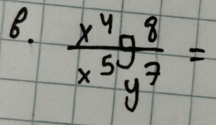  x^4y^8/x^5y^7 =