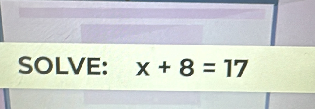 SOLVE: x+8=17