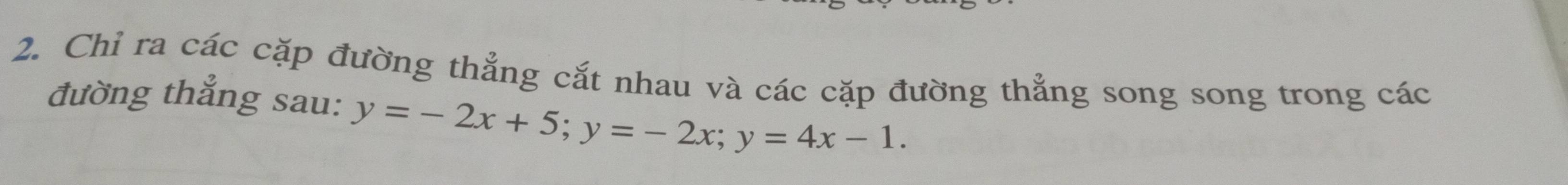 Chỉ ra các cặp đường thẳng cắt nhau và các cặp đường thẳng song song trong các 
đường thắng sau: y=-2x+5; y=-2x; y=4x-1.