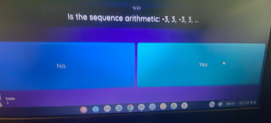 18/20
is the sequence arithmetic: -3, 3, -3, 3, ...
No Yes
Nayà 3 21 4