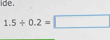 ide.
1.5/ 0.2=□