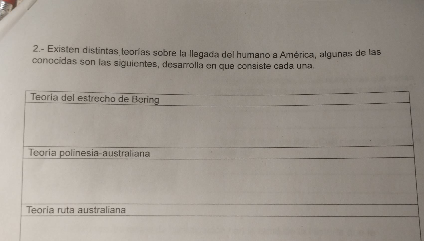 2.- Existen distintas teorías sobre la llegada del humano a América, algunas de las 
conocidas son las siguientes, desarrolla en que consiste cada una.