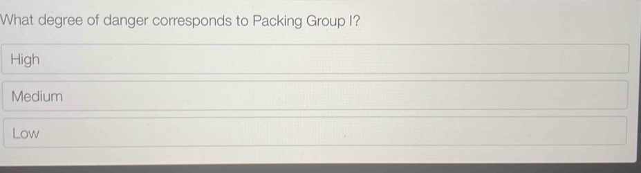 What degree of danger corresponds to Packing Group I?
High
Medium
Low