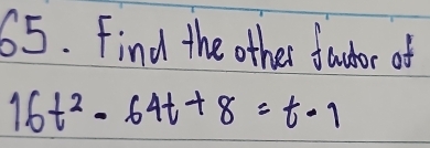 Find the other fautor of
16t^2-64t+8=t-1