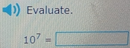 Evaluate.
10^7=□