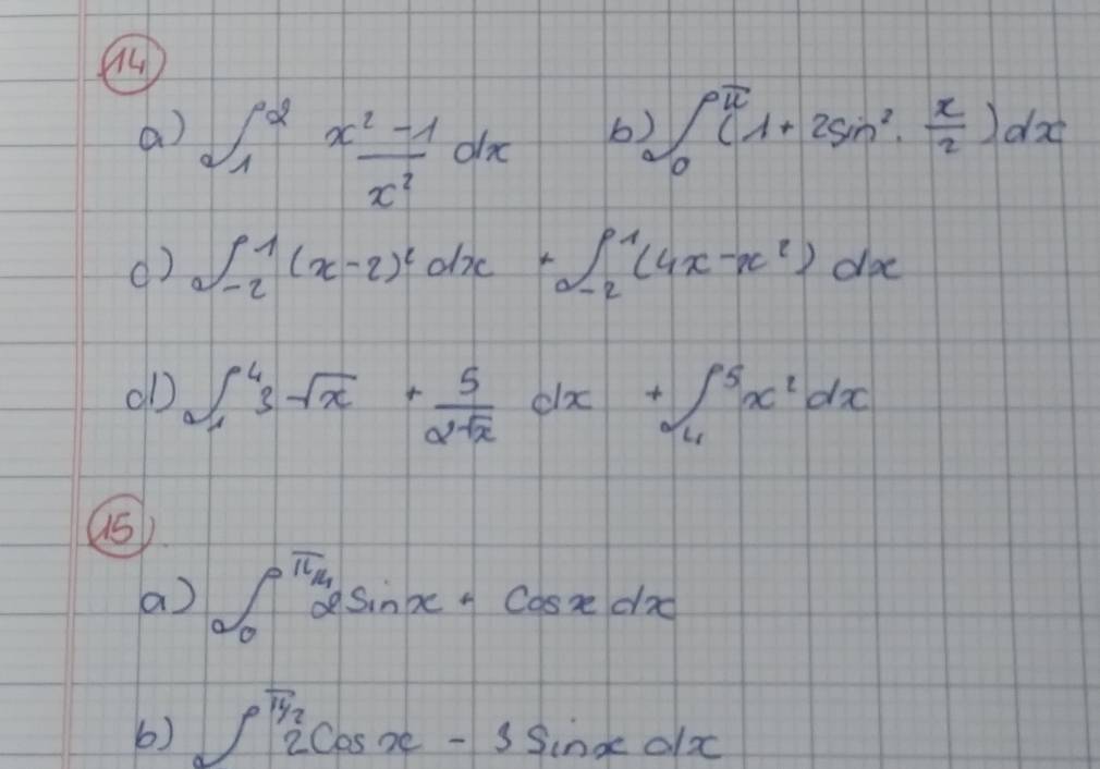 ∈t _1^(2x^2) (-1)/x^2 dx
b ∈t _0^((π)(1+2sin ^2)·  x/2 )dx
() ∈t _(-2)^1(x-2)^2dx+∈t _(-2)^1(4x-x^2)dx
ob ∈t _1^(43sqrt(x)+frac 5)2sqrt(x)dx+∈t _4^(5x^2)dx
(5) 
a) ∈t _0^((π /4)xsin x· cos xdx
6) ∈t _0^(frac π)2)2cos x-3sin xdx