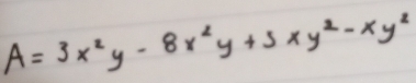 A=3x^2y-8x^2y+5xy^2-xy^2