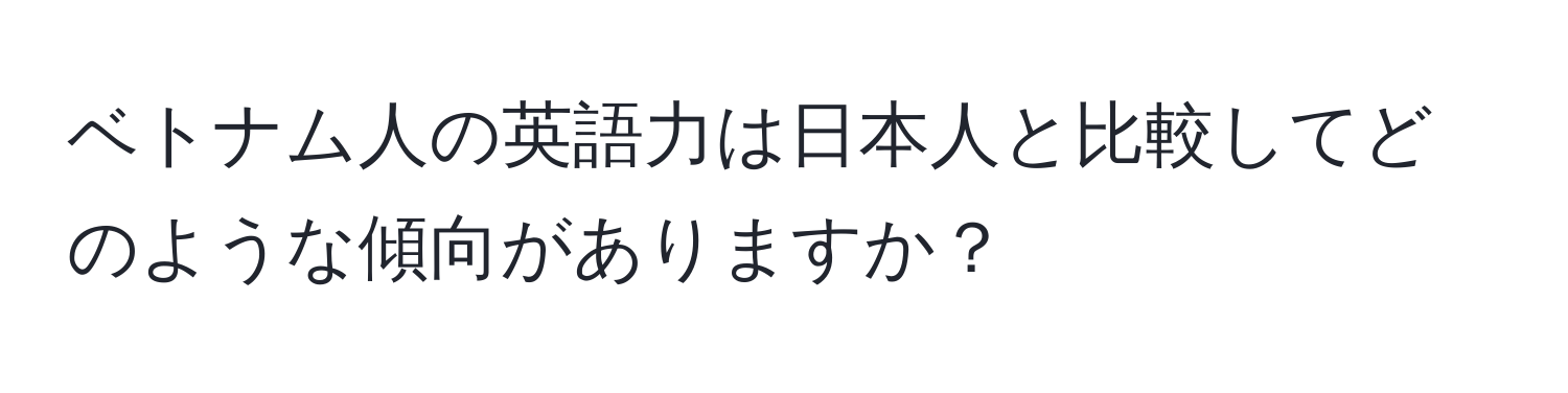 ベトナム人の英語力は日本人と比較してどのような傾向がありますか？