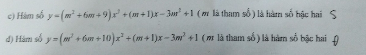 Hám số y=(m^2+6m+9)x^2+(m+1)x-3m^2+1 ( m là tham số) là hàm số bậc hai
d) Hàm số y=(m^2+6m+10)x^2+(m+1)x-3m^2+1 ( m là tham số) là hàm số bậc hai (