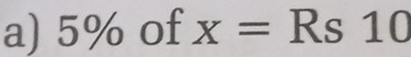 5% of x=Rs10