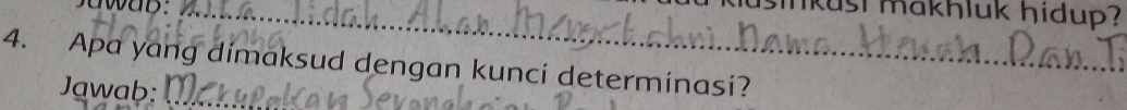 away:_ 
Masikust makhlük hidup ? 
4. Apa yang dimaksud dengan kunci determinasi? 
Jawab:_