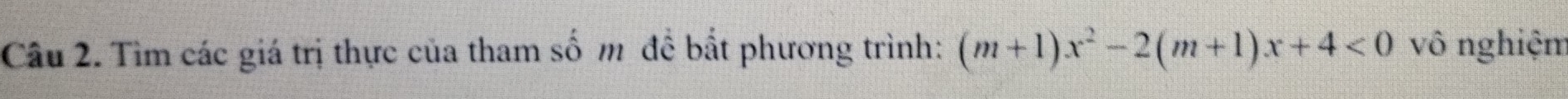 Tìm các giá trị thực của tham số m đề bắt phương trình: (m+1)x^2-2(m+1)x+4<0</tex> vô nghiệm