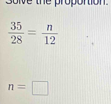 solve the proportion.
 35/28 = n/12 
n=□