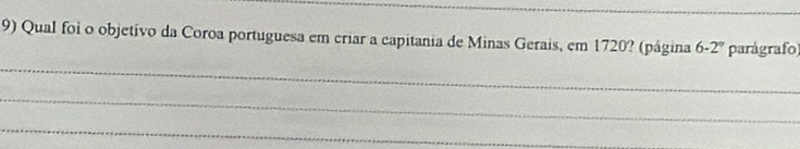 Qual foi o objetivo da Coroa portuguesa em criar a capitania de Minas Gerais, em 1720? (página 6-2° parágrafo) 
_ 
_ 
_