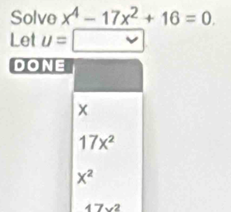 Solve x^4-17x^2+16=0
Let u=[ v
DONE
x
17x^2
X^2
47v^2