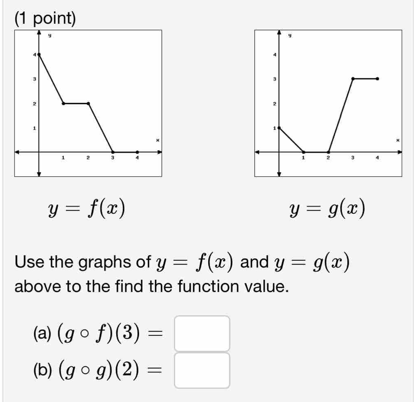 y=f(x)
y=g(x)
Use the graphs of y=f(x) and y=g(x)
above to the find the function value. 
(a) (gcirc f)(3)=□
(b) (gcirc g)(2)=□