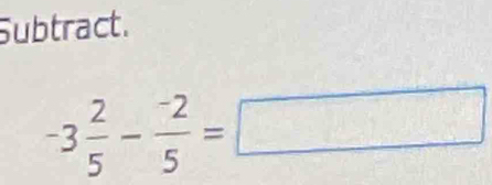 ubtract.
-3 2/5 - (-2)/5 =□